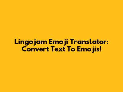 Lingojam Emoji Translator: Convert Text To Emojis!
