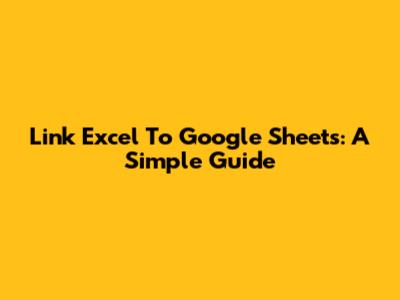 Link Excel To Google Sheets: A Simple Guide