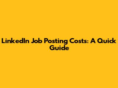 LinkedIn Job Posting Costs: A Quick Guide
