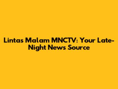 Lintas Malam MNCTV: Your Late-Night News Source
