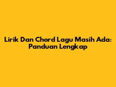 Lirik Dan Chord Lagu Masih Ada: Panduan Lengkap