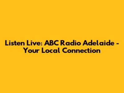 Listen Live: ABC Radio Adelaide - Your Local Connection