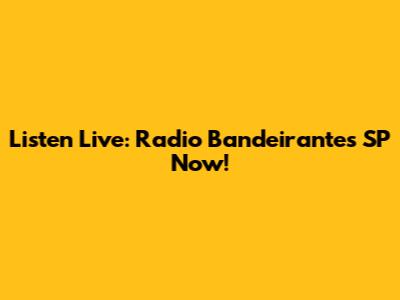 Listen Live: Radio Bandeirantes SP Now!