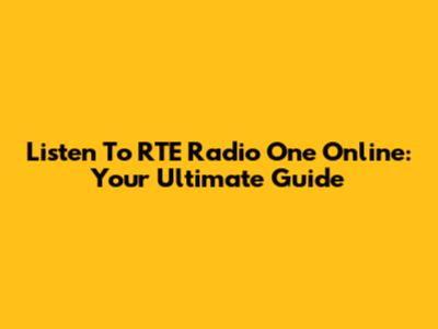 Listen To RTE Radio One Online: Your Ultimate Guide