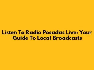 Listen To Radio Posadas Live: Your Guide To Local Broadcasts