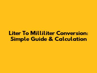 Liter To Milliliter Conversion: Simple Guide & Calculation
