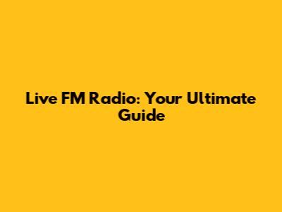 Live FM Radio: Your Ultimate Guide