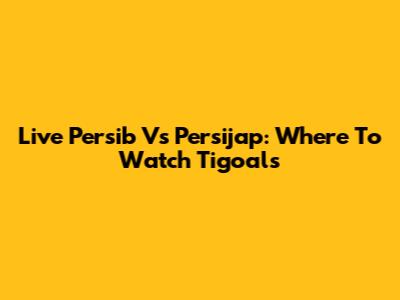 Live Persib Vs Persijap: Where To Watch Tigoals