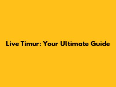 Live Timur: Your Ultimate Guide