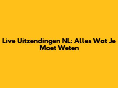 Live Uitzendingen NL: Alles Wat Je Moet Weten