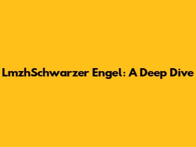 LmzhSchwarzer Engel: A Deep Dive