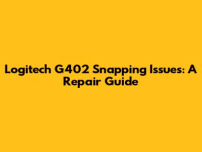 Logitech G402 Snapping Issues: A Repair Guide