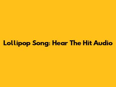 Lollipop Song: Hear The Hit Audio