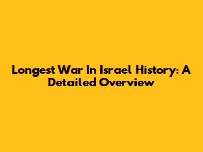 Longest War In Israel History: A Detailed Overview