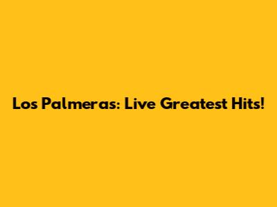 Los Palmeras: Live Greatest Hits!