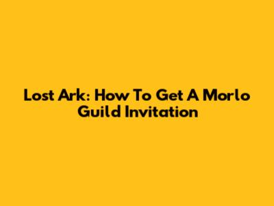 Lost Ark: How To Get A Morlo Guild Invitation