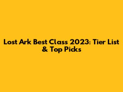 Lost Ark Best Class 2023: Tier List & Top Picks