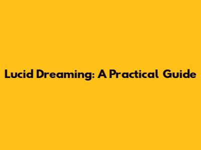Lucid Dreaming: A Practical Guide