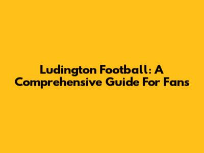 Ludington Football: A Comprehensive Guide For Fans