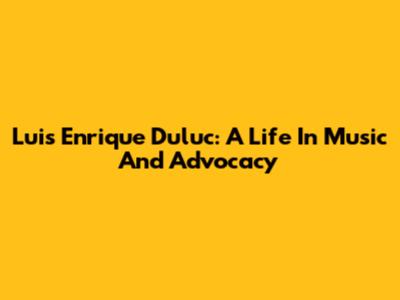 Luis Enrique Duluc: A Life In Music And Advocacy