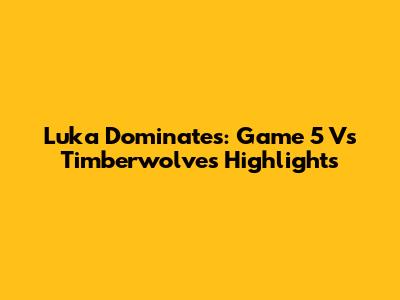 Luka Dominates: Game 5 Vs Timberwolves Highlights