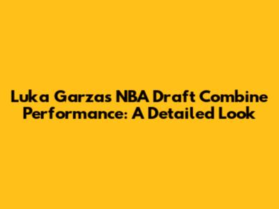 Luka Garza's NBA Draft Combine Performance: A Detailed Look