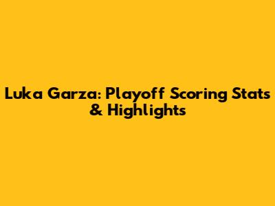 Luka Garza: Playoff Scoring Stats & Highlights