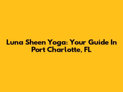 Luna Sheen Yoga: Your Guide In Port Charlotte, FL