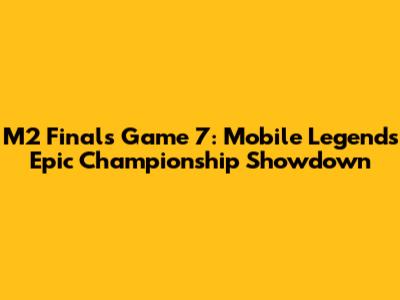 M2 Finals Game 7: Mobile Legends' Epic Championship Showdown