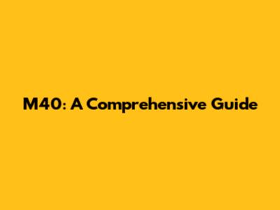 M40: A Comprehensive Guide