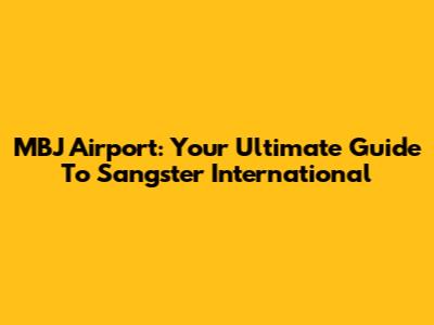MBJ Airport: Your Ultimate Guide To Sangster International