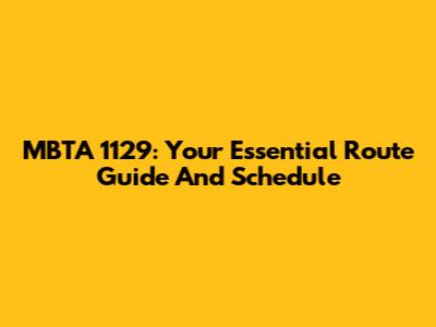 MBTA 1129: Your Essential Route Guide And Schedule