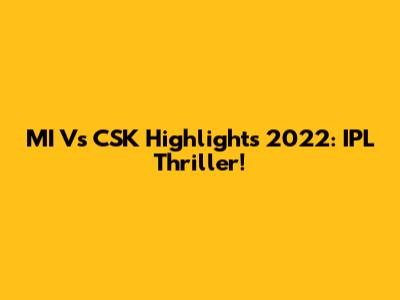 MI Vs CSK Highlights 2022: IPL Thriller!