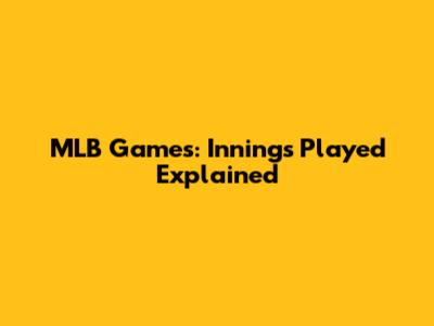 MLB Games: Innings Played Explained