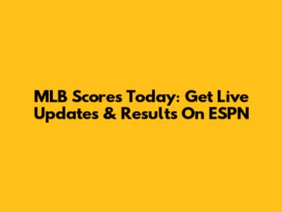 MLB Scores Today: Get Live Updates & Results On ESPN