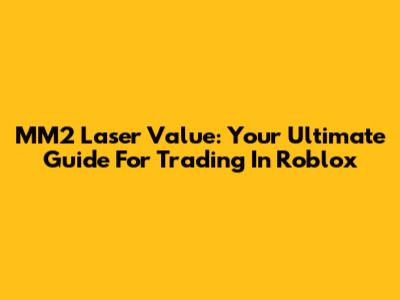 MM2 Laser Value: Your Ultimate Guide For Trading In Roblox