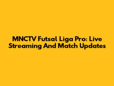 MNCTV Futsal Liga Pro: Live Streaming And Match Updates