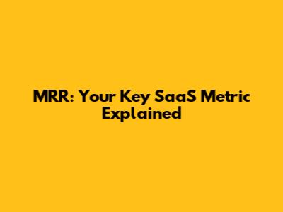 MRR: Your Key SaaS Metric Explained