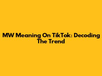 MW Meaning On TikTok: Decoding The Trend