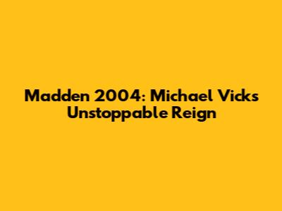 Madden 2004: Michael Vick's Unstoppable Reign