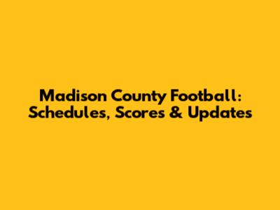 Madison County Football: Schedules, Scores & Updates