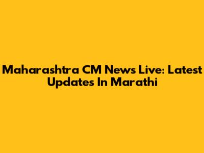 Maharashtra CM News Live: Latest Updates In Marathi