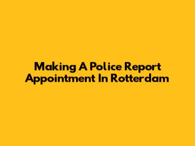 Making A Police Report Appointment In Rotterdam