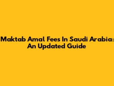 Maktab Amal Fees In Saudi Arabia: An Updated Guide