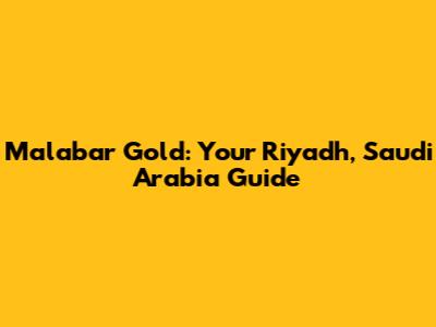Malabar Gold: Your Riyadh, Saudi Arabia Guide