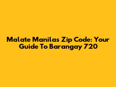 Malate Manila's Zip Code: Your Guide To Barangay 720