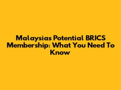 Malaysia's Potential BRICS Membership: What You Need To Know