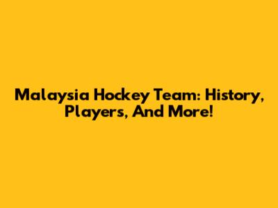 Malaysia Hockey Team: History, Players, And More!