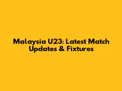 Malaysia U23: Latest Match Updates & Fixtures
