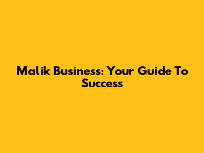 Malik Business: Your Guide To Success